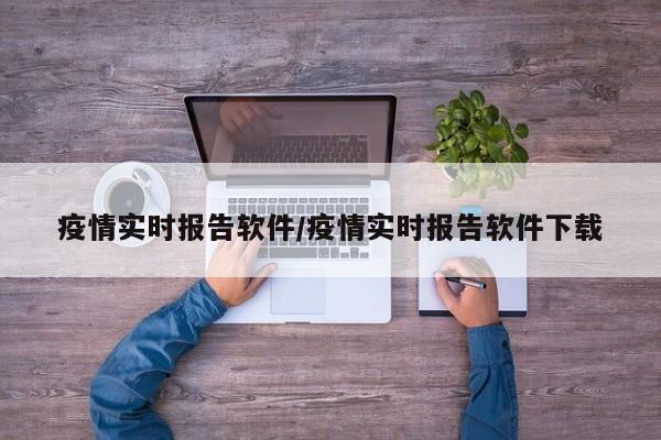 疫情实时报告软件/疫情实时报告软件下载