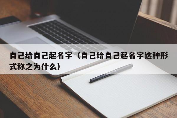 自己给自己起名字(自己给自己起名字这种形式称之为什么)