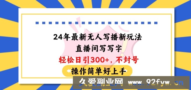 24年最新无人写播新玩法直播间，写写字轻松日引100+粉丝，不封号操作简单好上手【揭秘】