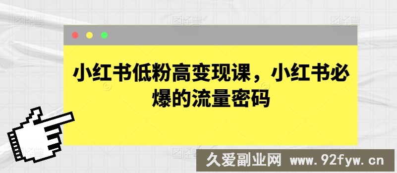 小红书低粉高变现课，小红书必爆的流量密码