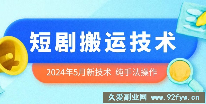 2024年5月最新的短剧搬运技术，纯手法技术操作【揭秘】