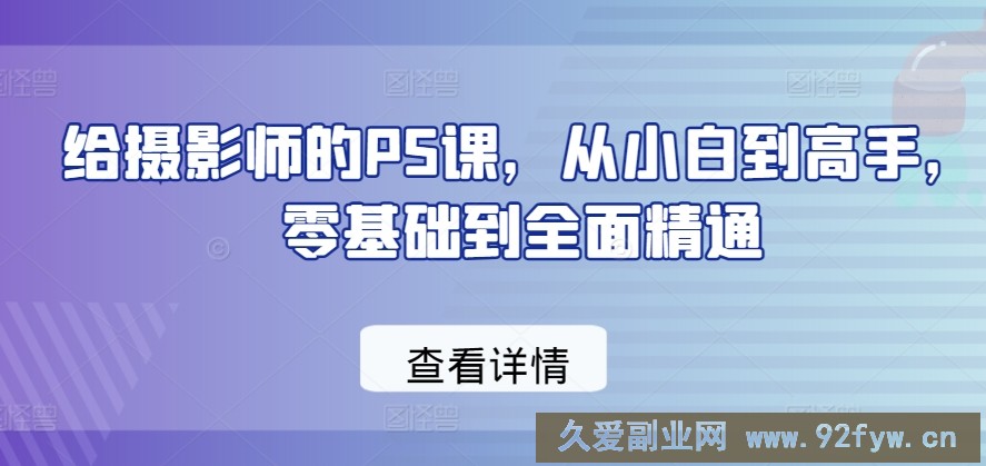 给摄影师的PS课，从小白到高手，零基础到全面精通