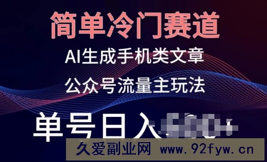 简单冷门赛道，AI生成手机类文章，公众号流量主玩法，单号日入100+【揭秘】