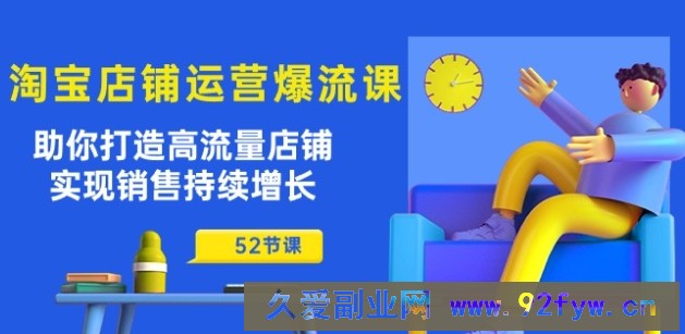 淘宝店铺运营爆流课：助你打造高流量店铺，实现销售持续增长(52节课)