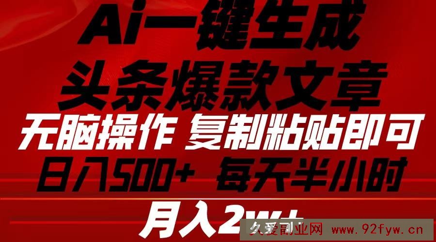 （10550期）Ai一键生成头条爆款文章 复制粘贴即可简单易上手小白首选 日入500+-就爱副业网