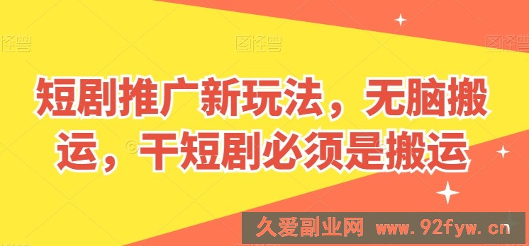 短剧推广新玩法，无脑搬运，干短剧必须是搬运【揭秘】