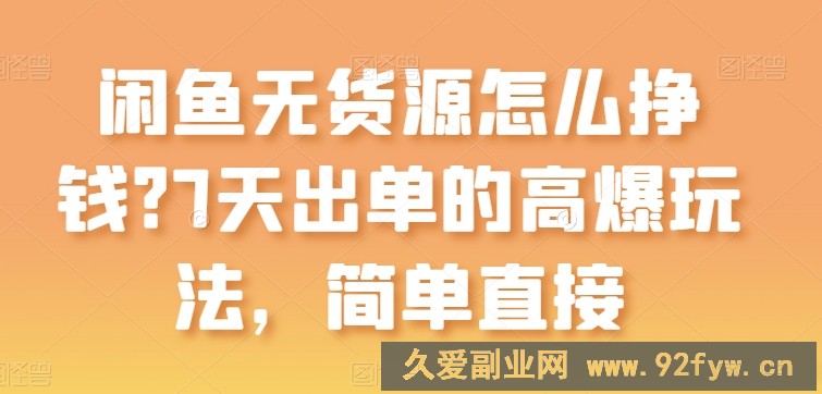 闲鱼无货源怎么挣钱？7天出单的高爆玩法，简单直接【揭秘】