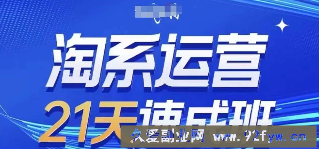 淘系运营21天速成班(更新24年5月)，0基础轻松搞定淘系运营，不做假把式