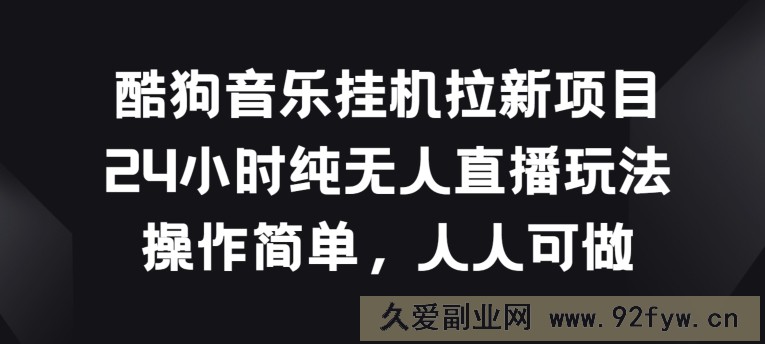 酷狗音乐挂JI拉新项目，24小时纯无人直播玩法，操作简单人人可做【揭秘】