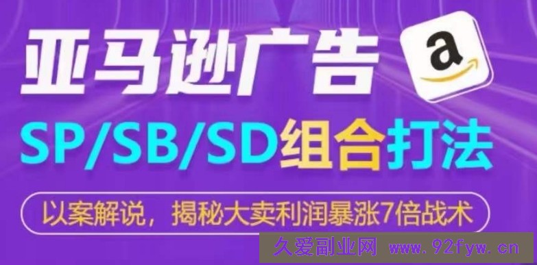 亚马逊SP/SB/SD广告组合打法，揭秘大卖利润暴涨7倍战术