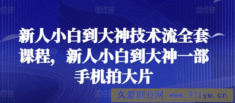 新人小白到大神技术流全套课程，新人小白到大神一部手机拍大片