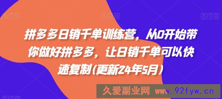 拼多多日销千单训练营，从0开始带你做好拼多多，让日销千单可以快速复制(更新24年5月)