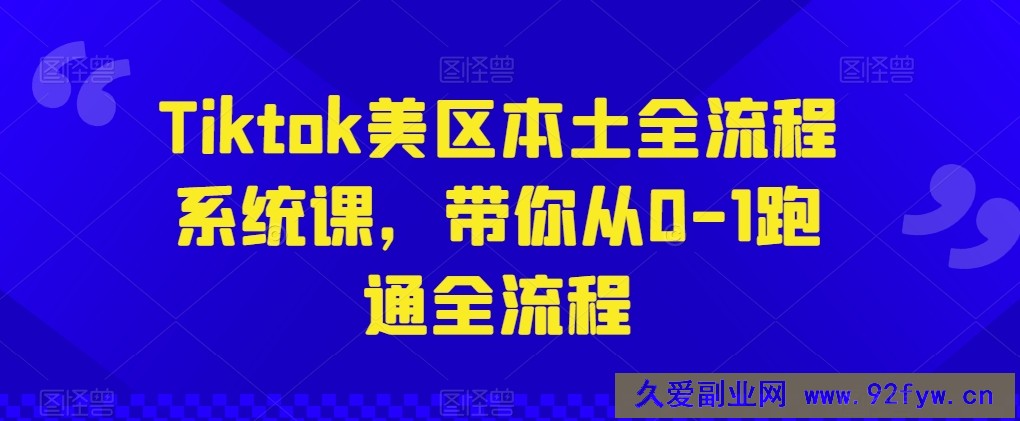 Tiktok美区本土全流程系统课，带你从0-1跑通全流程