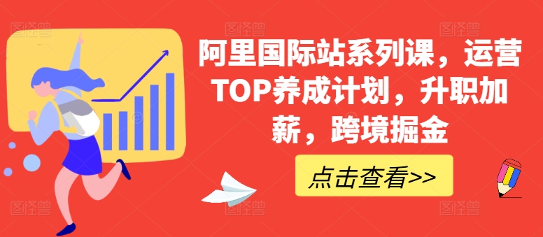 阿里国际站系列课，运营TOP养成计划，升职加薪，跨境掘金