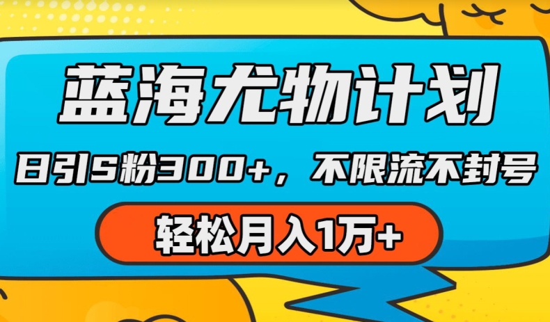 蓝海尤物计划，AI重绘美女视频，日引s粉300+，不限流不封号，轻松月入1w+【揭秘】