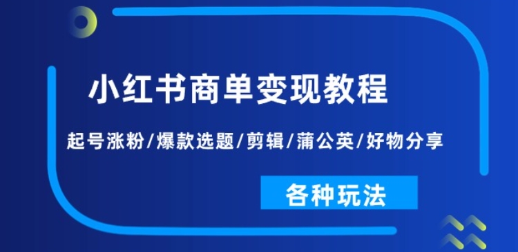 小红书商单变现教程：起号涨粉/爆款选题/剪辑/蒲公英/好物分享</div>
<p class=