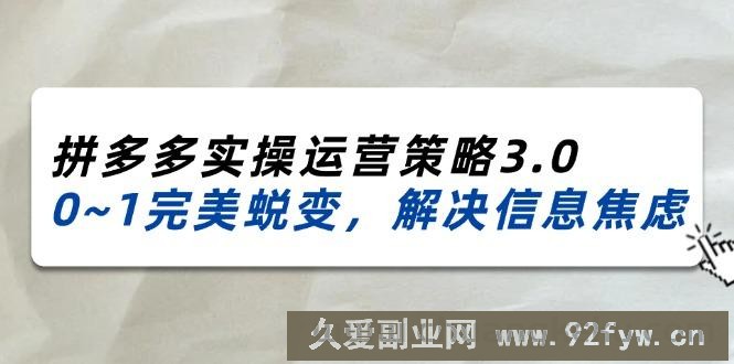 （11658期）2024_2025拼多多实操运营策略3.0，0~1完美蜕变，解决信息焦虑（38节）