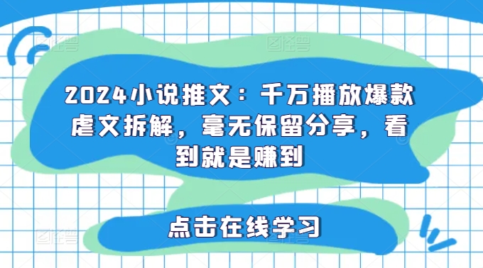 2024小说推文：千万播放爆款虐文拆解，毫无保留分享</div>
<p class=