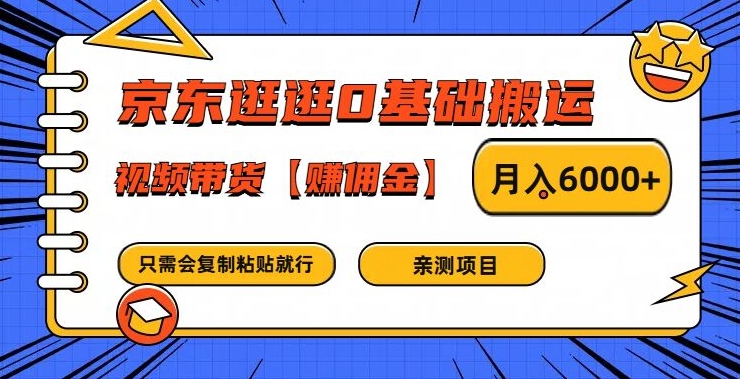 京东逛逛0基础搬运、视频带货【赚佣金】月入6000+【揭秘】