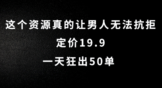 这个资源真的让男人无法抗拒，定价1..一天狂出50单【揭秘】