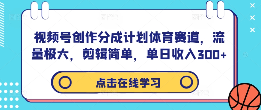 视频号创作分成计划体育赛道，流量极大，剪辑简单，单日收入300+