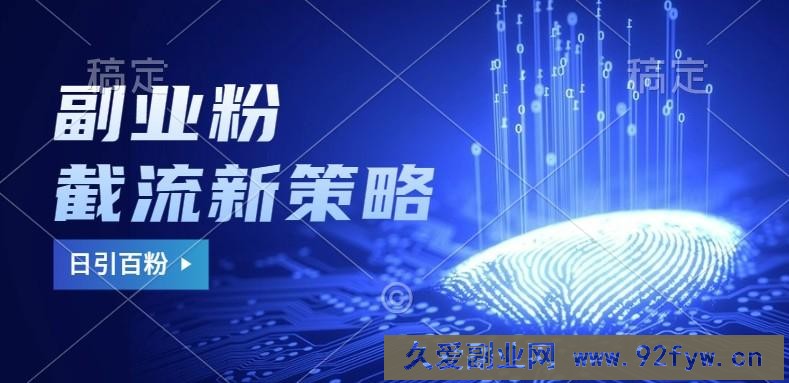 副业粉截流玩法与更新，不废号， 不封号。日引100+