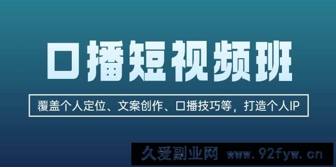 （13162期）口播短视频班：覆盖个人定位、文案创作、口播技巧等，打造个人IP