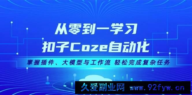 从零到一学习扣子Coze自动化，掌握插件、大模型与工作流 轻松完成复杂任务