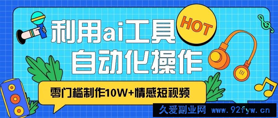 图片[1]-1分钟教你利用ai工具免费制作10W+情感视频,自动化批量操作,效率提升10倍！-吾爱副业网