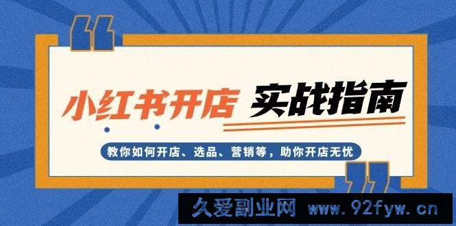 小红书开店实战指南：教你如何开店、选品、营销等，助你开店无忧