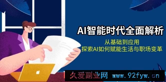 AI智能时代全面解析：从基础到应用，探索AI如何赋能生活与职场变革