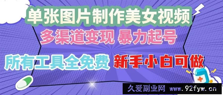 （13610期）单张图片作美女视频 ，多渠道变现 暴力起号，所有工具全免费 ，新手小…