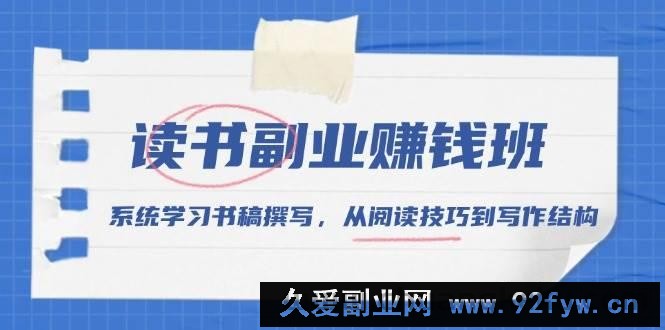 （13829期）读书副业赚钱班，系统学习书稿撰写，从阅读技巧到写作结构