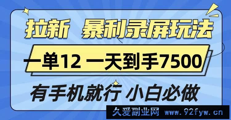 （13836期）拉新暴利录屏玩法，一单12块，一天到手7500，有手机就行