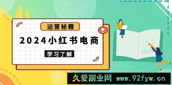 2024小红书电商教程，从入门到实战，教你有效打造爆款店铺，掌握选品技巧