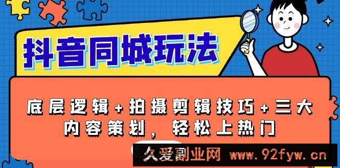 抖音同城玩法，底层逻辑+拍摄剪辑技巧+三大内容策划，轻松上热门