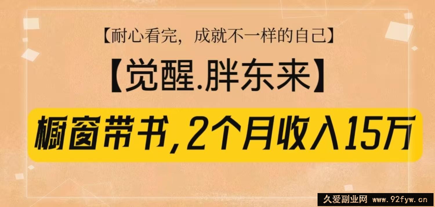 橱窗带书《觉醒，胖东来》，2个月收入15W，没难度只照做！