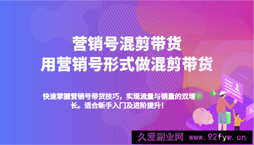 营销号混剪带货，用营销号形式做混剪带货，快速掌握带货技巧，实现流量与销量双增长