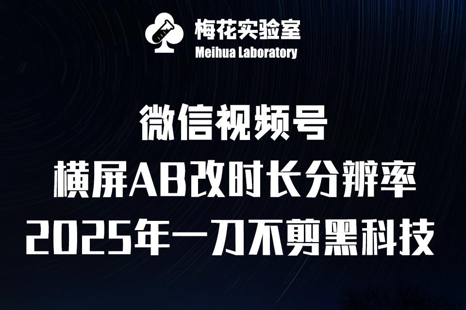 梅花实验室2025视频号最新一刀不剪黑科技，宽屏AB画中画+随机时长+帧率融合玩法