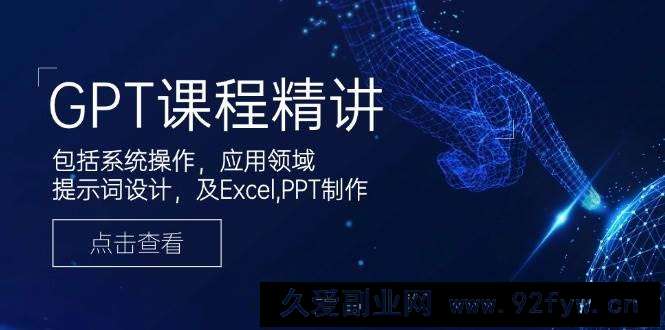 GPT课程精讲，包括系统操作，应用领域，提示词设计，及Excel，PPT制作