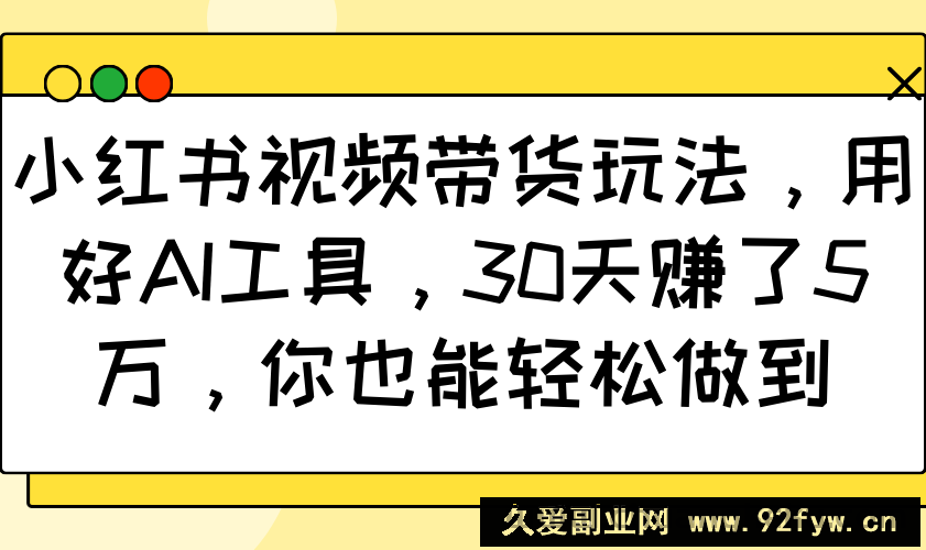 小红书视频带货玩法，用好AI工具，30天赚了5万，你也能轻松做到