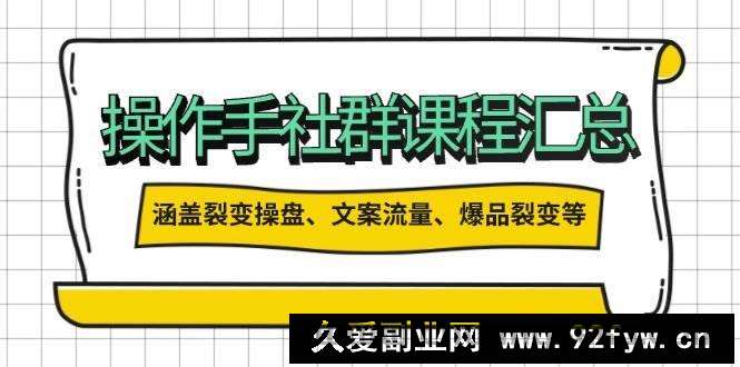 操盘手社群课程汇总，涵盖裂变操盘、文案流量、爆品裂变等多方面内容