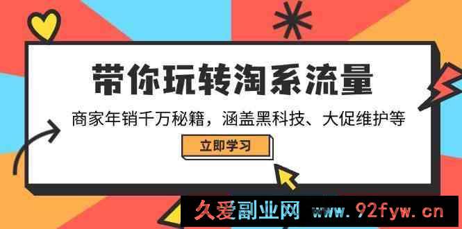 带你玩转淘系流量，商家年销千万秘籍，涵盖黑科技、大促维护等