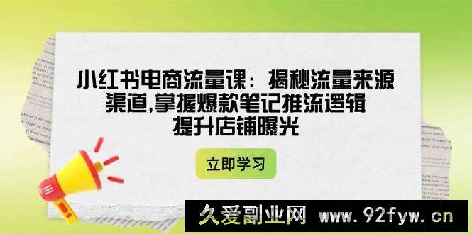 小红书电商流量课：揭秘流量来源渠道,掌握爆款笔记推流逻辑,提升店铺曝光