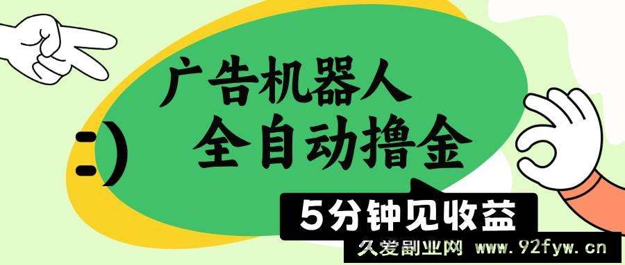 （14299期）广告机器人全自动撸金，5分钟见收益，无需人工，单机日入500+