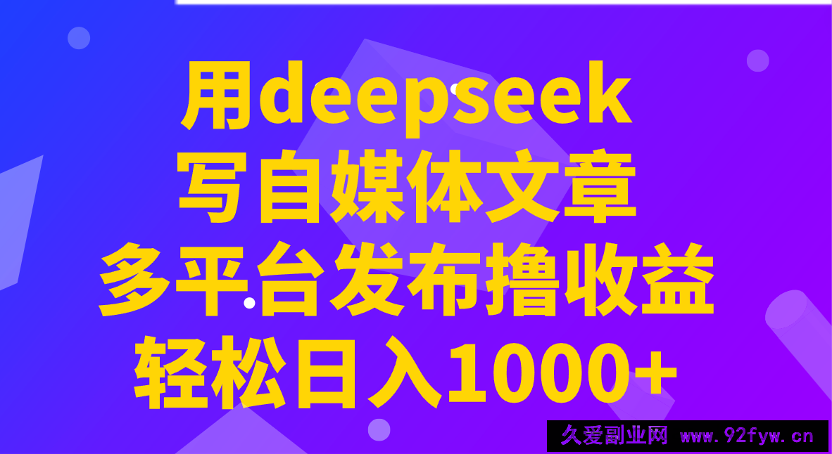 用deepseek写自媒体文章，多平台发布撸收益，轻松日入1000+！