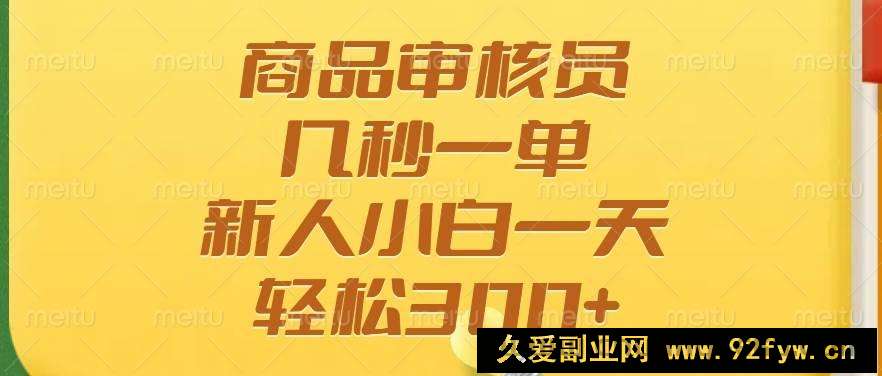 （14393期）商品审核员，几秒一单，多劳多得，新人小白一天轻松300+