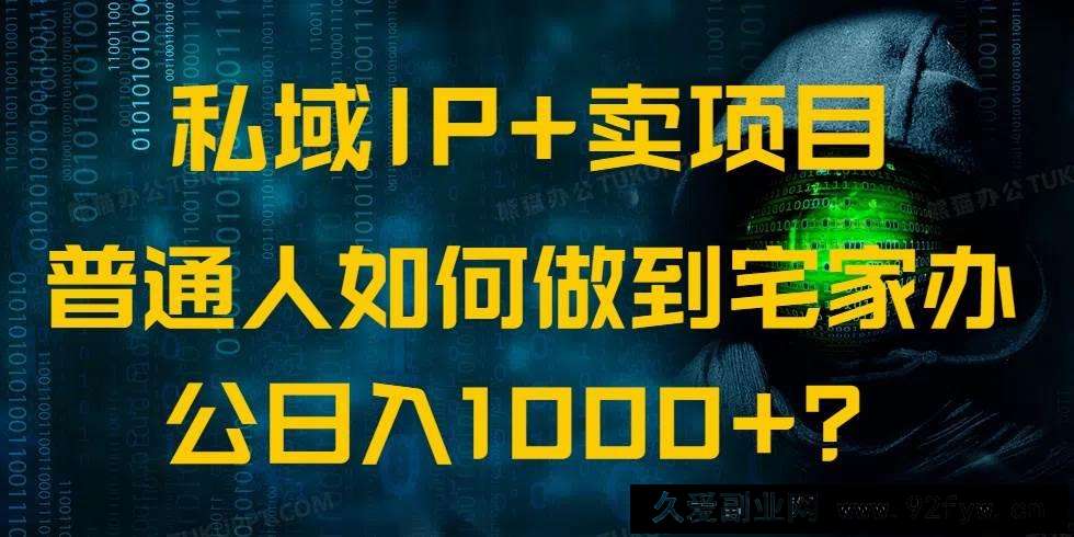 （14400期）私域IP+卖项目，普通人如何做到宅家办公实现日入1000+