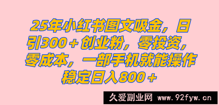 （14437期）25年小红书创业粉图文自热打法，一部手机简单操作， 日引300＋创业粉，零投资，零成本，每天利用20分钟就能完成