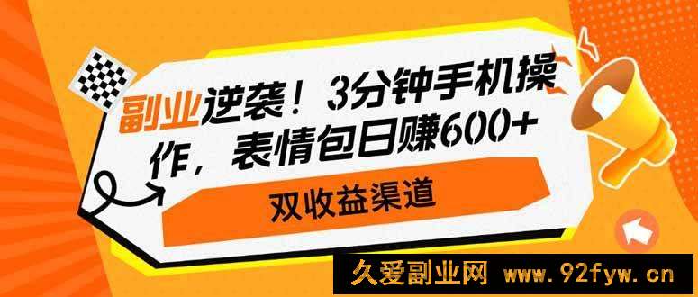 （14438期）副业逆袭！3分钟手机操作，表情包日赚600+，双收益渠道